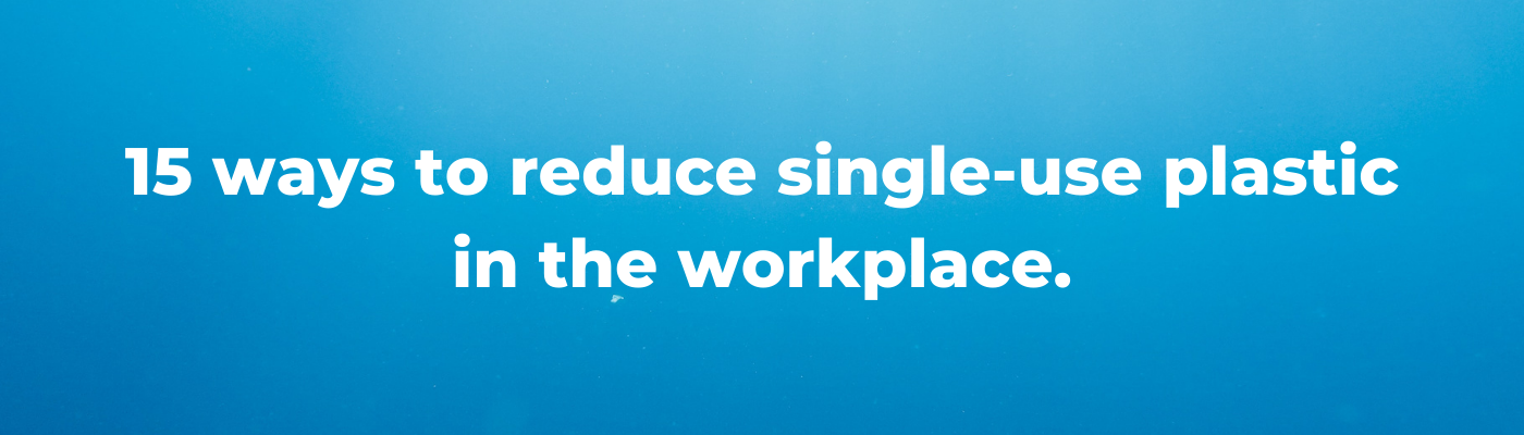 15 ways to reduce single-use plastic in the workplace